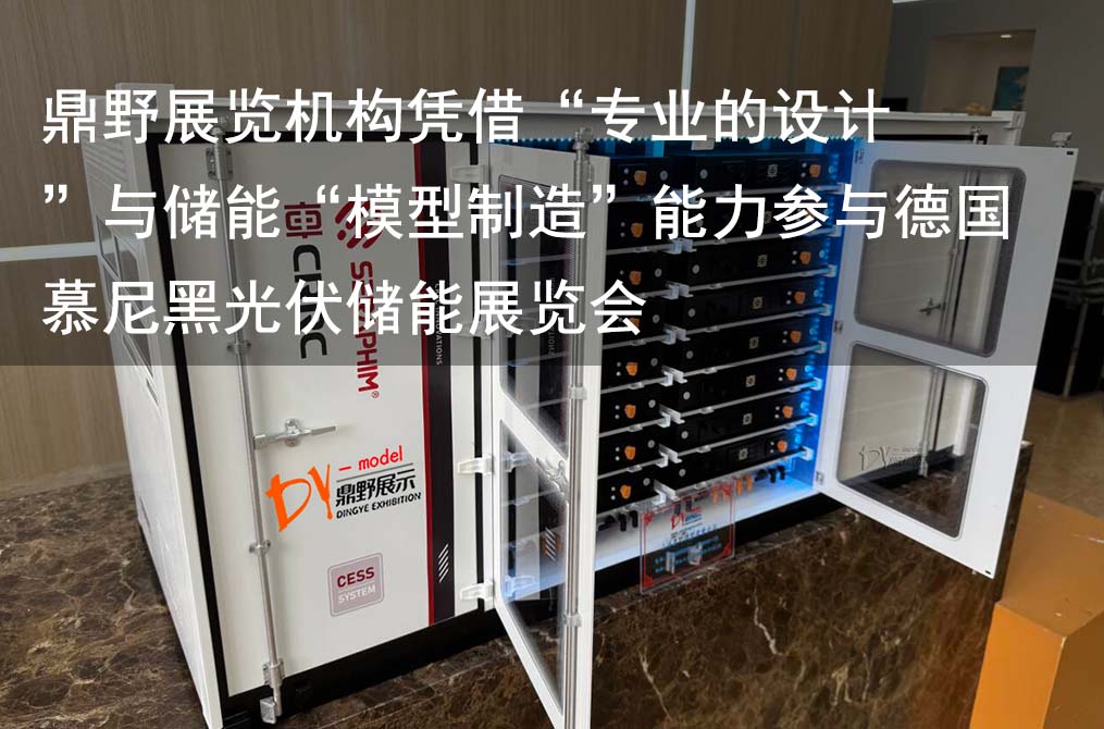 Dingye Exhibition Institution participated in the Munich Photovoltaic Energy Storage Exhibition in Germany with its professional design and energy storage model manufacturing capabilities